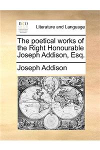 The Poetical Works of the Right Honourable Joseph Addison, Esq.