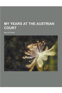 My Years at the Austrian Court