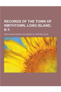 Records of the Town of Smithtown, Long Island, N.Y; With Other Ancient Documents of Historic Value