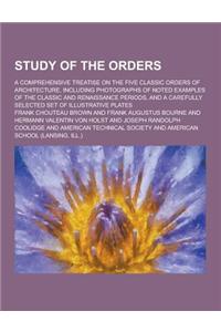 Study of the Orders; A Comprehensive Treatise on the Five Classic Orders of Architecture, Including Photographs of Noted Examples of the Classic and R