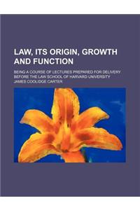 Law, Its Origin, Growth and Function; Being a Course of Lectures Prepared for Delivery Before the Law School of Harvard University