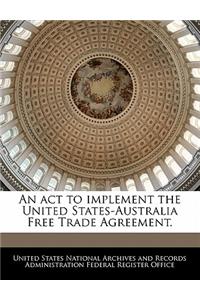 ACT to Implement the United States-Australia Free Trade Agreement.