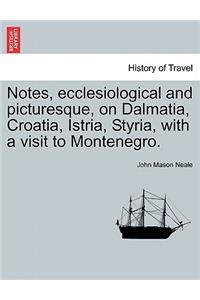 Notes, Ecclesiological and Picturesque, on Dalmatia, Croatia, Istria, Styria, with a Visit to Montenegro.