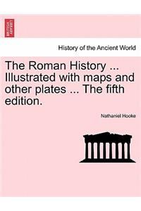 The Roman History ... Illustrated with maps and other plates ... The fifth edition.