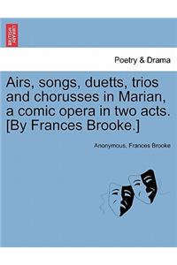 Airs, Songs, Duetts, Trios and Chorusses in Marian, a Comic Opera in Two Acts. [by Frances Brooke.]