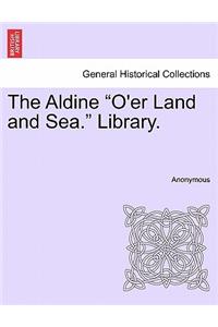 The Aldine O'Er Land and Sea. Library.