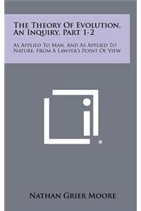 The Theory of Evolution, an Inquiry, Part 1-2