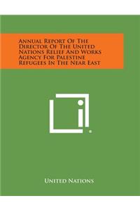 Annual Report of the Director of the United Nations Relief and Works Agency for Palestine Refugees in the Near East