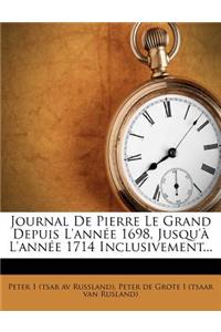 Journal de Pierre Le Grand Depuis L'Annee 1698, Jusqu'a L'Annee 1714 Inclusivement...