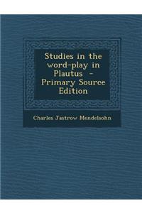 Studies in the Word-Play in Plautus