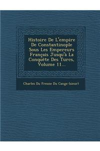 Histoire de L'Empire de Constantinople Sous Les Empereurs Francais Jusqu'a La Conquete Des Turcs, Volume 11...