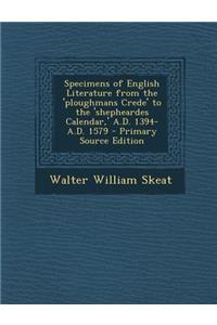 Specimens of English Literature from the 'Ploughmans Crede' to the 'Shepheardes Calendar, ' A.D. 1394-A.D. 1579