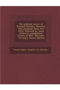 The Political Career of Richard Brinsley Sheridan (the Stanhope Essay for 1912. Followed by Some Hitherto Unpublished Letters of Mrs. Sheridan - Prima