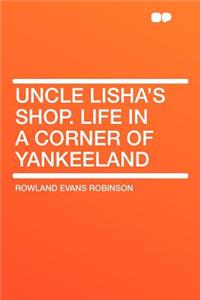 Uncle Lisha's Shop. Life in a Corner of Yankeeland