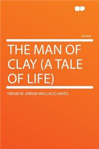 The Man of Clay (a Tale of Life)