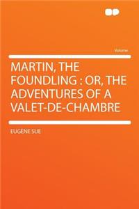 Martin, the Foundling: Or, the Adventures of a Valet-De-Chambre