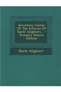 Seventeen Cantos of the Inferno of Dante Alighieri... - Primary Source Edition