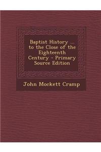 Baptist History ... to the Close of the Eighteenth Century - Primary Source Edition