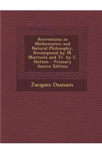 Recreations in Mathematics and Natural Philosophy, Recomposed by M. Montucla and Tr. by C. Hutton