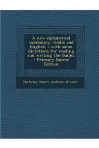 A New Alphabetical Vocabulary, Gailic and English,: With Some Directions for Reading and Writing the Gailic,