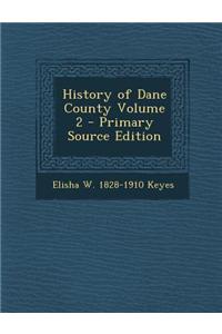 History of Dane County Volume 2 - Primary Source Edition