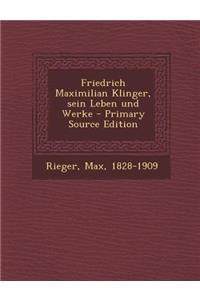 Friedrich Maximilian Klinger, Sein Leben Und Werke - Primary Source Edition
