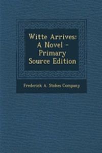 Witte Arrives: A Novel - Primary Source Edition