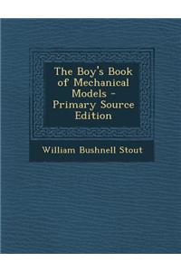 The Boy's Book of Mechanical Models - Primary Source Edition