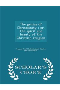 The genius of Christianity; or, The spirit and beauty of the Christian religion - Scholar's Choice Edition