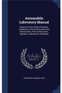 Automobile Laboratory Manual: Projects for the Study of Engines, Carburetors, Electrical Systems and Mechanisms, Their Construction, Operation, Adjustment and Repair