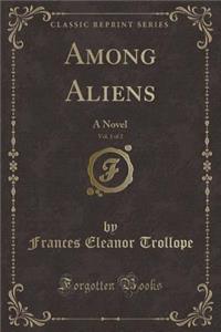 Among Aliens, Vol. 1 of 2: A Novel (Classic Reprint)