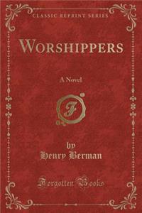 Worshippers: A Novel (Classic Reprint)
