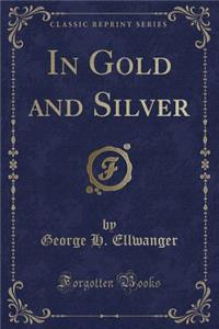 In Gold and Silver (Classic Reprint)