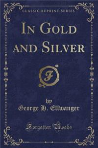 In Gold and Silver (Classic Reprint)