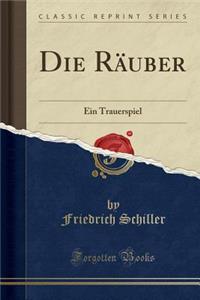 Die Rï¿½uber: Ein Trauerspiel (Classic Reprint)