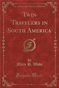 Twin Travelers in South America (Classic Reprint)