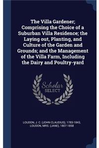The Villa Gardener; Comprising the Choice of a Suburban Villa Residence; The Laying Out, Planting, and Culture of the Garden and Grounds; And the Management of the Villa Farm, Including the Dairy and Poultry-Yard