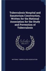 Tuberculosis Hospital and Sanatorium Construction, Written for the National Association for the Study and Prevention of Tuberculosis
