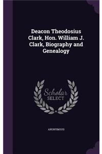 Deacon Theodosius Clark, Hon. William J. Clark, Biography and Genealogy