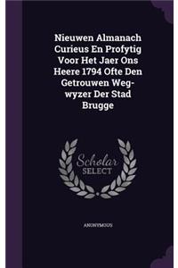 Nieuwen Almanach Curieus En Profytig Voor Het Jaer Ons Heere 1794 Ofte Den Getrouwen Weg-Wyzer Der Stad Brugge