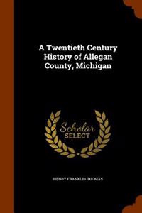 A Twentieth Century History of Allegan County, Michigan