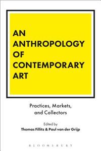An Anthropology of Contemporary Art: Practices, Markets, and Collectors