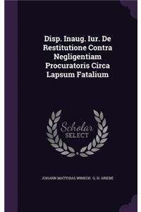 Disp. Inaug. Iur. de Restitutione Contra Negligentiam Procuratoris Circa Lapsum Fatalium