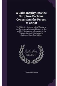 A Calm Inquiry Into the Scripture Doctrine Concerning the Person of Christ
