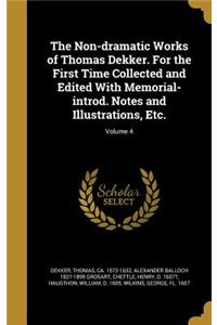 Non-dramatic Works of Thomas Dekker. For the First Time Collected and Edited With Memorial-introd. Notes and Illustrations, Etc.; Volume 4