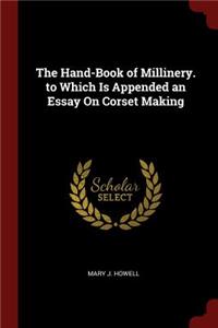 The Hand-Book of Millinery. to Which Is Appended an Essay on Corset Making