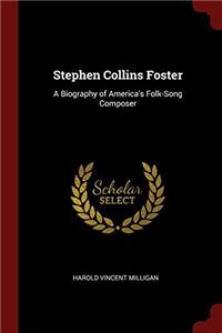 STEPHEN COLLINS FOSTER: A BIOGRAPHY OF A