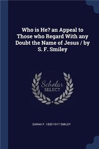 Who is He? an Appeal to Those who Regard With any Doubt the Name of Jesus / by S. F. Smiley
