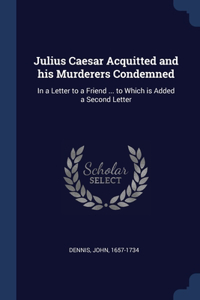 Julius Caesar Acquitted and his Murderers Condemned