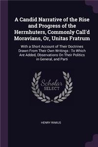 A Candid Narrative of the Rise and Progress of the Herrnhuters, Commonly Call'd Moravians, Or, Unitas Fratrum